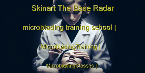 Skinart The Base Radar microblading training school | MicrobladingTraining | MicrobladingClasses | SkinartTraining-Canada